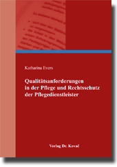 Qualitätsanforderungen in der Pflege und Rechtsschutz der Pflegedienstleister (Doktorarbeit) Qualitätsanforderungen in der Pflege und Rechtsschutz der Pflegedienstleister (Doktorarbeit)
