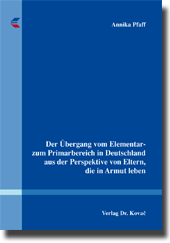 Dissertation: Der Übergang vom Elementar- zum Primarbereich in Deutschland aus der Perspektive von Eltern, die in Armut leben