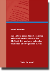 Dissertation: Der Schutz gesundheitsbezogener Arbeitnehmerdaten nach der RL 95/46 EG und dem geltenden deutschen und belgischen Recht