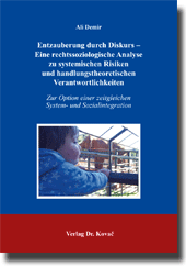 Entzauberung durch Diskurs – Eine rechtssoziologische Analyse zu systemischen Risiken und handlungstheoretischen Verantwortlichkeiten (Forschungsarbeit) Entzauberung durch Diskurs – Eine rechtssoziologische Analyse zu systemischen Risiken und handlungstheoretischen Verantwortlichkeiten (Forschungsarbeit)