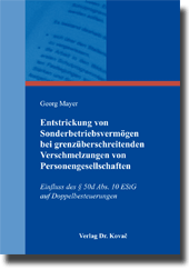 Entstrickung von Sonderbetriebsvermögen bei grenzüberschreitenden Verschmelzungen von Personengesellschaften (Dissertation) Entstrickung von Sonderbetriebsvermögen bei grenzüberschreitenden Verschmelzungen von Personengesellschaften (Dissertation)