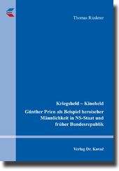 Kriegsheld – Kinoheld. Günther Prien als Beispiel heroischer Männlichkeit in NS-Staat und früher Bundesrepublik (Forschungsarbeit)