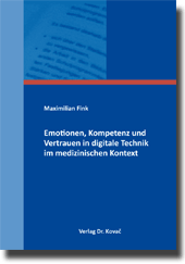 Emotionen, Kompetenz und Vertrauen in digitale Technik im medizinischen Kontext (Dissertation) Emotionen, Kompetenz und Vertrauen in digitale Technik im medizinischen Kontext (Dissertation)