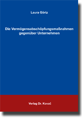 Die Vermögensabschöpfungsmaßnahmen gegenüber Unternehmen (Doktorarbeit) Die Vermögensabschöpfungsmaßnahmen gegenüber Unternehmen (Doktorarbeit)