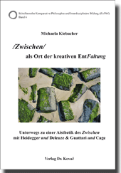 Forschungsarbeit: /Zwischen/ als Ort der kreativen EntFaltung – Unterwegs zu einer Aisthetik des Zwischen mit Heidegger und Deleuze & Guattari und Cage