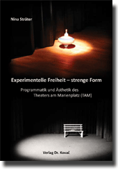  Doktorarbeit: Experimentelle Freiheit – strenge Form. Programmatik und Ästhetik des Theaters am Marienplatz (TAM)