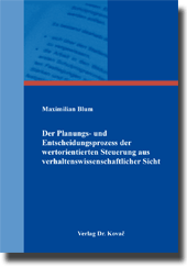 Der Planungs- und Entscheidungsprozess der wertorientierten Steuerung aus verhaltenswissenschaftlicher Sicht (Dissertation) Der Planungs- und Entscheidungsprozess der wertorientierten Steuerung aus verhaltenswissenschaftlicher Sicht (Dissertation)