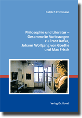 Philosophie und Literatur – Gesammelte Vorlesungen zu Franz Kafka, Johann Wolfgang von Goethe und Max Frisch (Sammelband)