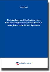 Dissertation: Entwicklung und Evaluation eines Wissenstransferprozesses für Teams in komplexen technischen Systemen
