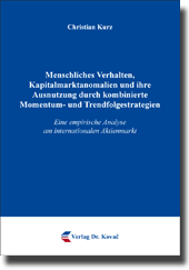 Menschliches Verhalten, Kapitalmarktanomalien und ihre Ausnutzung durch kombinierte Momentum- und Trendfolgestrategien (Dissertation) Menschliches Verhalten, Kapitalmarktanomalien und ihre Ausnutzung durch kombinierte Momentum- und Trendfolgestrategien (Dissertation)