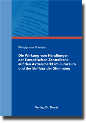 Die Wirkung von Handlungen der Europäischen Zentralbank auf den Aktienmarkt im Euroraum und der Einfluss der Stimmung (Doktorarbeit) Die Wirkung von Handlungen der Europäischen Zentralbank auf den Aktienmarkt im Euroraum und der Einfluss der Stimmung (Doktorarbeit)