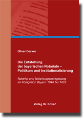Doktorarbeit: Die Entstehung der bayerischen Notariate – Politikum und Institutionalisierung
