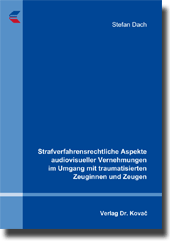 Doktorarbeit: Strafverfahrensrechtliche Aspekte audiovisueller Vernehmungen im Umgang mit traumatisierten Zeuginnen und Zeugen
