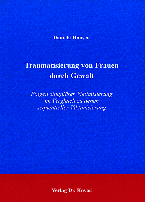Traumatisierung von Frauen durch Gewalt (Forschungsarbeit) Traumatisierung von Frauen durch Gewalt (Forschungsarbeit)