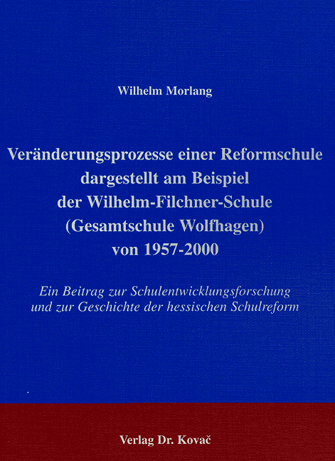 Veränderungsprozesse einer Reformschule dargestellt am Beispiel der Wilhelm-Filchner-Schule (Gesamtschule Wolfhagen) von 1957-2000 (Doktorarbeit)