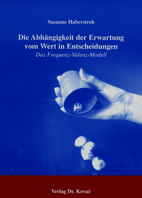 Die Abhängigkeit der Erwartung vom Wert in Entscheidungen (Doktorarbeit) Die Abhängigkeit der Erwartung vom Wert in Entscheidungen (Doktorarbeit)