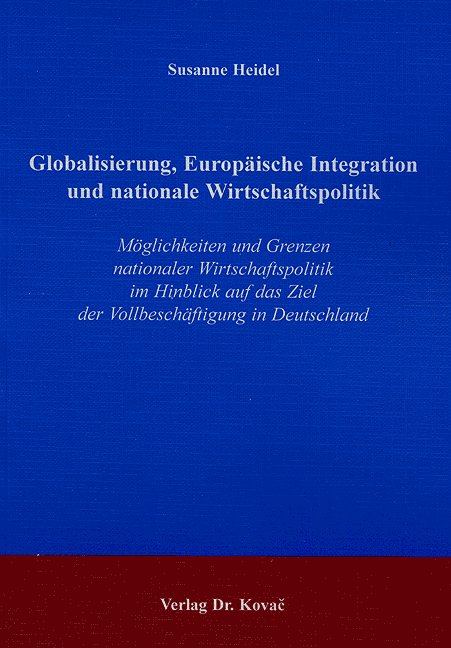 Globalisierung, Europäische Integration und nationale Wirtschaftspolitik (Dissertation) Globalisierung, Europäische Integration und nationale Wirtschaftspolitik (Dissertation)