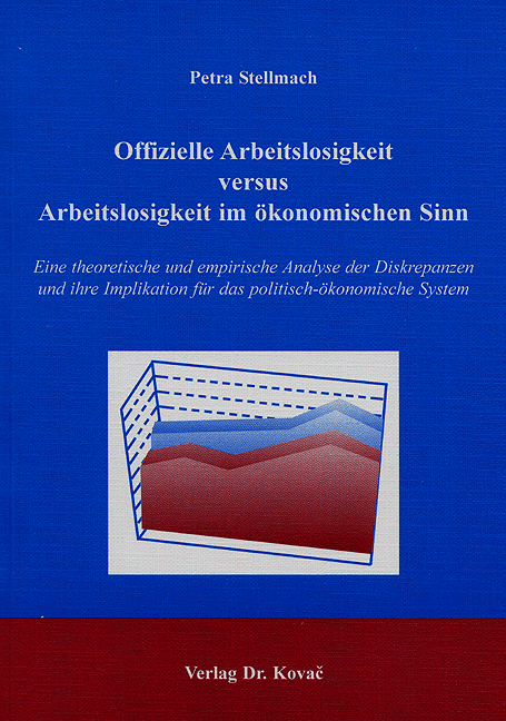 Offizielle Arbeitslosigkeit versus Arbeitslosigkeit im ökonomischen Sinn (Doktorarbeit) Offizielle Arbeitslosigkeit versus Arbeitslosigkeit im ökonomischen Sinn (Doktorarbeit)
