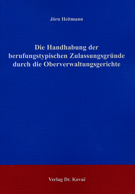 Die Handhabung der berufungstypischen Zulassungsgründe durch die Oberverwaltungsgerichte (Doktorarbeit) Die Handhabung der berufungstypischen Zulassungsgründe durch die Oberverwaltungsgerichte (Doktorarbeit)