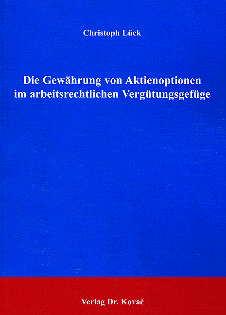 Die Gewährung von Aktienoptionen im arbeitsrechtlichen Vergütungsgefüge (Dissertation) Die Gewährung von Aktienoptionen im arbeitsrechtlichen Vergütungsgefüge (Dissertation)