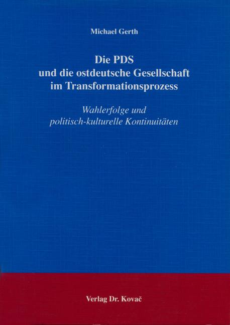 Die PDS und die ostdeutsche Gesellschaft im Transformationsprozess (Dissertation) Die PDS und die ostdeutsche Gesellschaft im Transformationsprozess (Dissertation)