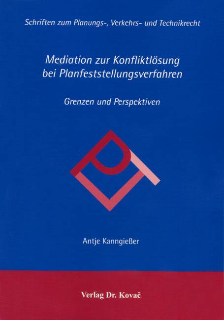 Mediation zur Konfliktlösung bei Planfeststellungsverfahren (Dissertation) Mediation zur Konfliktlösung bei Planfeststellungsverfahren (Dissertation)