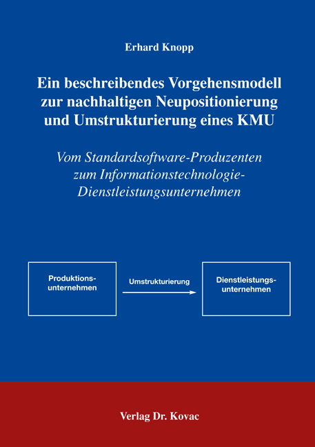 Ein beschreibendes Vorgehensmodell zur nachhaltigen Neupositionierung und Umstrukturierung eines KMU (Dissertation)