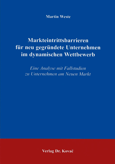 Markteintrittsbarrieren für neu gegründete Unternehmen im dynamischen Wettbewerb (Doktorarbeit) Markteintrittsbarrieren für neu gegründete Unternehmen im dynamischen Wettbewerb (Doktorarbeit)