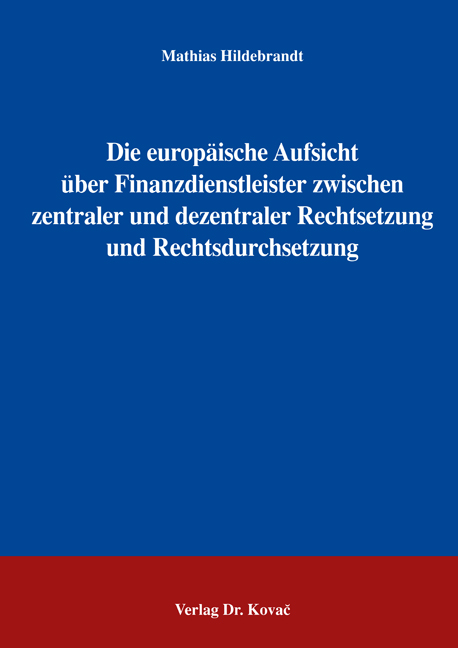 Die europäische Aufsicht über Finanzdienstleister zwischen zentraler und dezentraler Rechtsetzung und Rechtsdurchsetzung (Dissertation) Die europäische Aufsicht über Finanzdienstleister zwischen zentraler und dezentraler Rechtsetzung und Rechtsdurchsetzung (Dissertation)