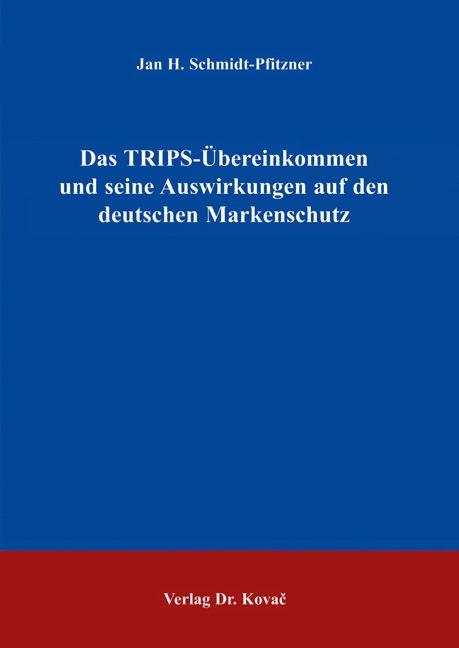 Das TRIPS-Übereinkommen und seine Auswirkungen auf den deutschen Markenschutz (Doktorarbeit) Das TRIPS-Übereinkommen und seine Auswirkungen auf den deutschen Markenschutz (Doktorarbeit)