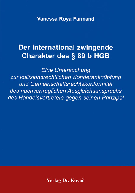 Der international zwingende Charakter des § 89 b HGB (Doktorarbeit) Der international zwingende Charakter des § 89 b HGB (Doktorarbeit)