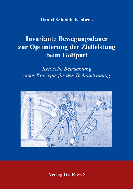 Invariante Bewegungsdauer zur Optimierung der Zielleistung beim Golfputt (Dissertation) Invariante Bewegungsdauer zur Optimierung der Zielleistung beim Golfputt (Dissertation)