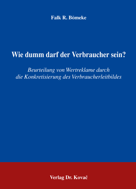 Wie dumm darf der Verbraucher sein? (Dissertation) Wie dumm darf der Verbraucher sein? (Dissertation)