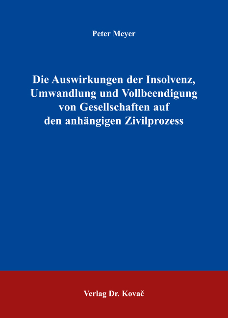 Die Auswirkungen der Insolvenz, Umwandlung und Vollbeendigung von Gesellschaften auf den anhängigen Zivilprozess (Dissertation)