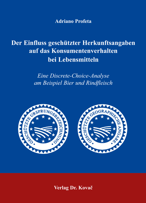 Der Einfluss geschützter Herkunftsangaben auf das Konsumentenverhalten bei Lebensmitteln (Doktorarbeit) Der Einfluss geschützter Herkunftsangaben auf das Konsumentenverhalten bei Lebensmitteln (Doktorarbeit)