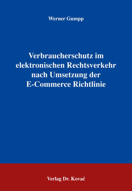 Verbraucherschutz im elektronischen Rechtsverkehr nach Umsetzung der E-Commerce Richtlinie (Dissertation) Verbraucherschutz im elektronischen Rechtsverkehr nach Umsetzung der E-Commerce Richtlinie (Dissertation)