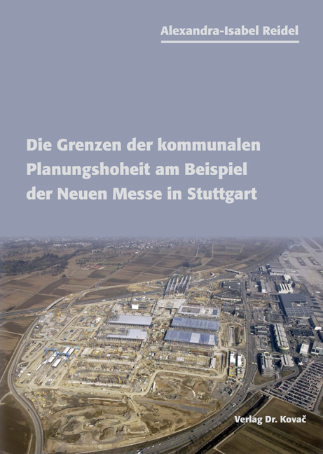 Die Grenzen der kommunalen Planungshoheit am Beispiel der Neuen Messe in Stuttgart (Dissertation) Die Grenzen der kommunalen Planungshoheit am Beispiel der Neuen Messe in Stuttgart (Dissertation)