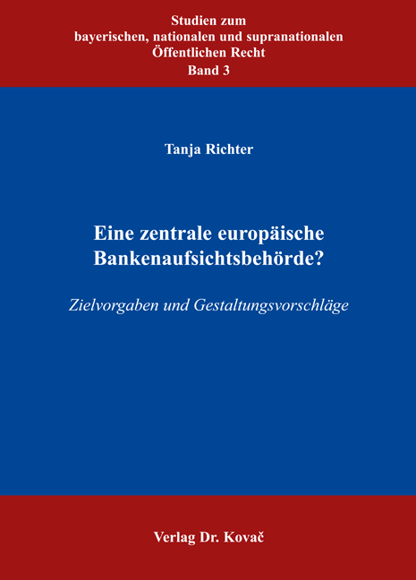 Eine zentrale europäische Bankenaufsichtsbehörde? (Dissertation) Eine zentrale europäische Bankenaufsichtsbehörde? (Dissertation)