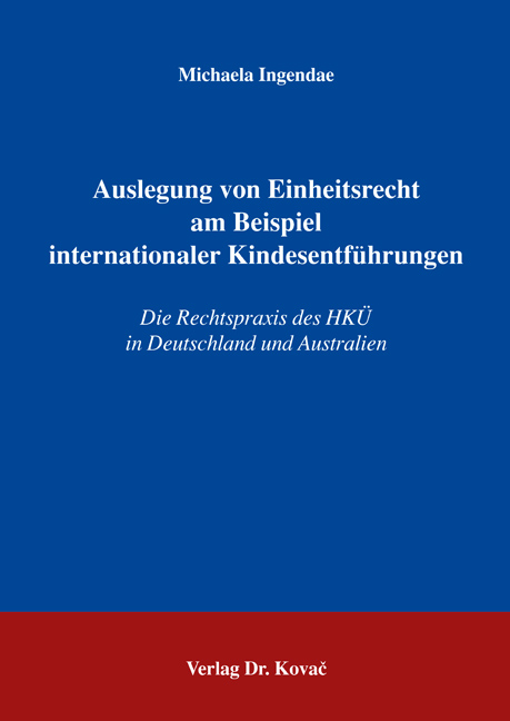 Auslegung von Einheitsrecht am Beispiel internationaler Kindesentführungen (Doktorarbeit) Auslegung von Einheitsrecht am Beispiel internationaler Kindesentführungen (Doktorarbeit)