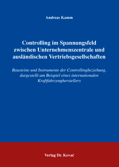 Controlling im Spannungsfeld zwischen Unternehmenszentrale und ausländischen Vertriebsgesellschaften (Dissertation) Controlling im Spannungsfeld zwischen Unternehmenszentrale und ausländischen Vertriebsgesellschaften (Dissertation)