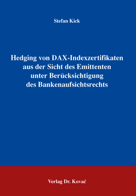 Hedging von DAX-Indexzertifikaten aus der Sicht des Emittenten unter Berücksichtigung des Bankenaufsichtsrechts (Dissertation) Hedging von DAX-Indexzertifikaten aus der Sicht des Emittenten unter Berücksichtigung des Bankenaufsichtsrechts (Dissertation)