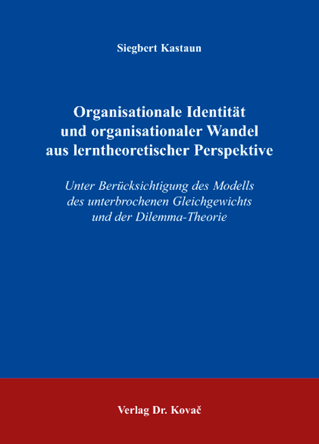 Organisationale Identität und organisationaler Wandel aus lerntheoretischer Perspektive (Dissertation) Organisationale Identität und organisationaler Wandel aus lerntheoretischer Perspektive (Dissertation)