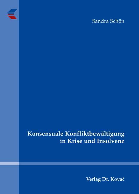 Konsensuale Konfliktbewältigung in Krise und Insolvenz (Dissertation) Konsensuale Konfliktbewältigung in Krise und Insolvenz (Dissertation)