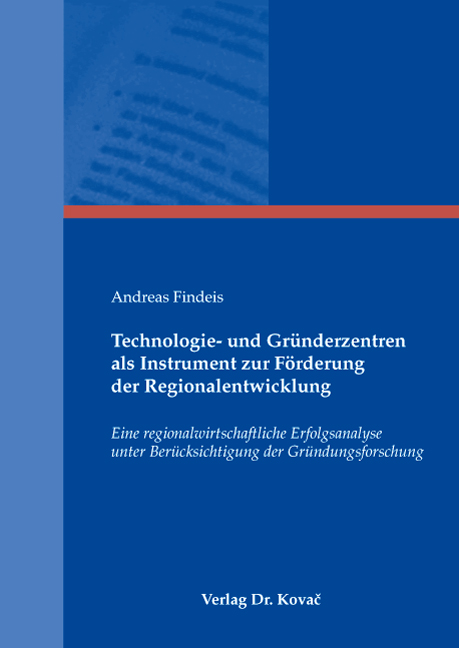 Technologie- und Gründerzentren als Instrument zur Förderung der Regionalentwicklung (Doktorarbeit) Technologie- und Gründerzentren als Instrument zur Förderung der Regionalentwicklung (Doktorarbeit)