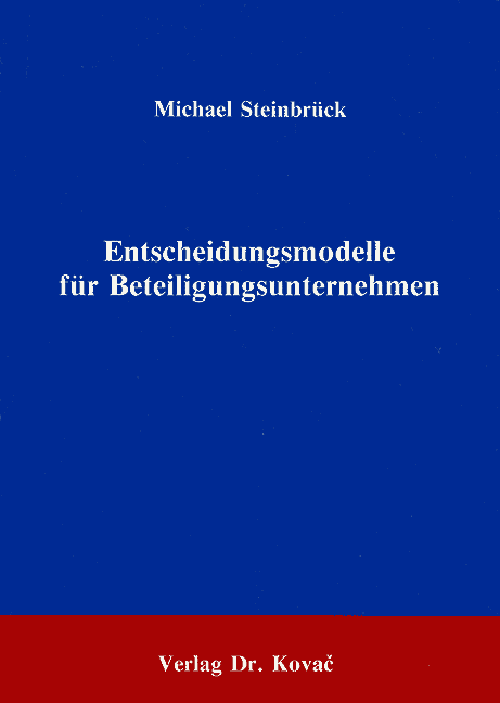 Entscheidungsmodelle für Beteiligungsunternehmen (Forschungsarbeit) Entscheidungsmodelle für Beteiligungsunternehmen (Forschungsarbeit)