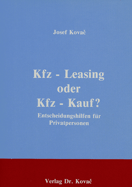 Kfz-Leasing oder Kfz-Kauf? (Forschungsarbeit) Kfz-Leasing oder Kfz-Kauf? (Forschungsarbeit)