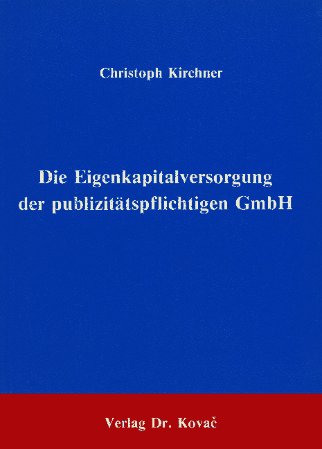 Die Eigenkapitalversorgung der publizitätspflichtigen GmbH (Forschungsarbeit) Die Eigenkapitalversorgung der publizitätspflichtigen GmbH (Forschungsarbeit)