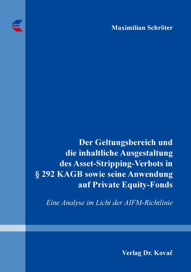 Cover: Der Geltungsbereich und die inhaltliche Ausgestaltung des Asset-Stripping-Verbots in § 292 KAGB sowie seine Anwendung auf Private Equity-Fonds