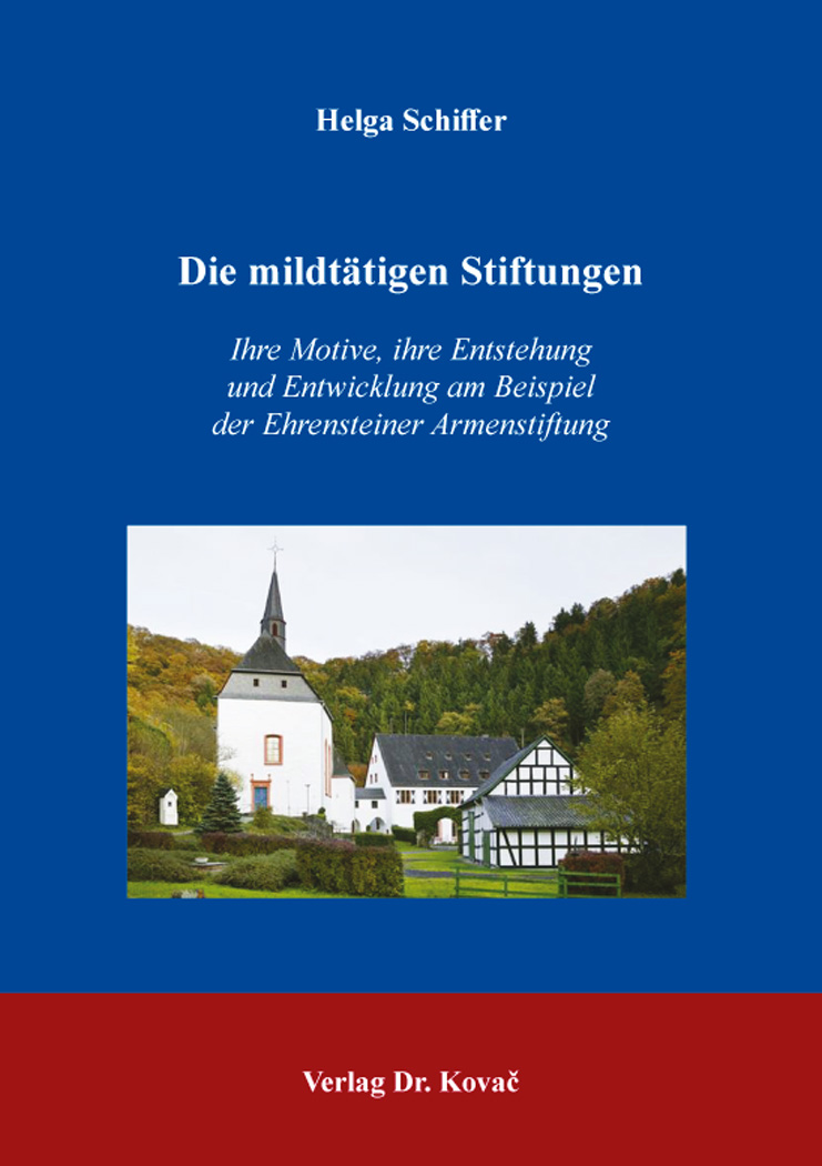 Cover: Die mildtätigen Stiftungen – Ihre Motive, ihre Entstehung und Entwicklung am Beispiel der Ehrensteiner Armenstiftung