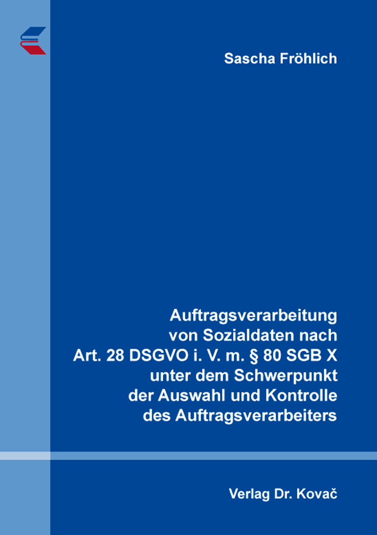 Cover: Auftragsverarbeitung von Sozialdaten nach Art. 28 DSGVO i. V. m. § 80 SGB X unter dem Schwerpunkt der Auswahl und Kontrolle des Auftragsverarbeiters